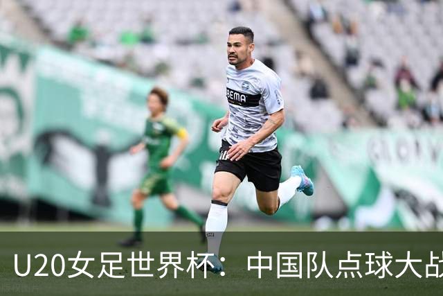 U20女足世界杯：中国队点球大战惜败意大利无缘八强
